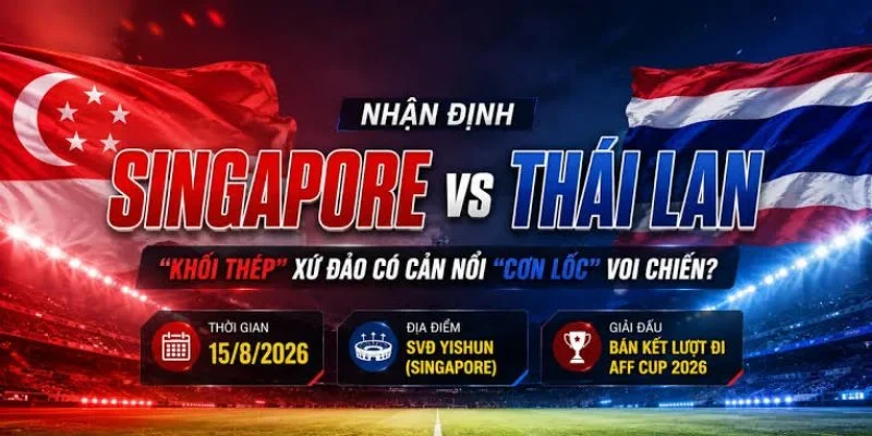 LV Keo Nha Cai đưa ra dự đoán nhận định chuyên sâu về cặp trận Singapore vs Thái Lan.