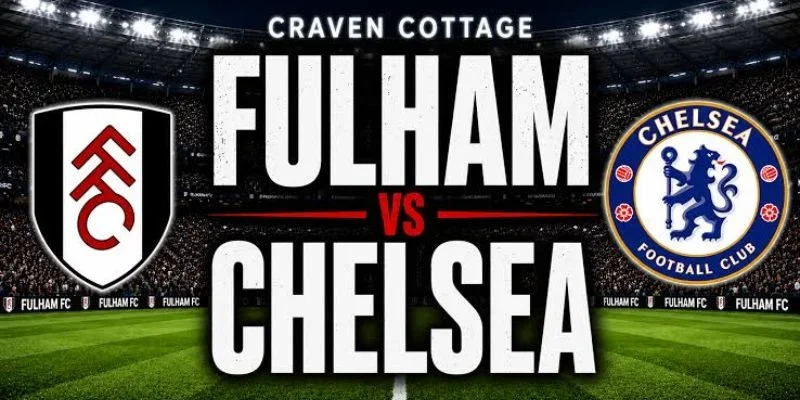 Soi Kèo Nhà Cái Fulham Vs Chelsea – 02h00, Ngày 25/08
